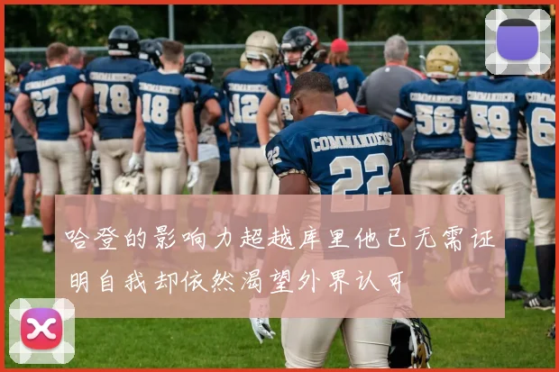 哈登的影响力超越库里他已无需证明自我却依然渴望外界认可