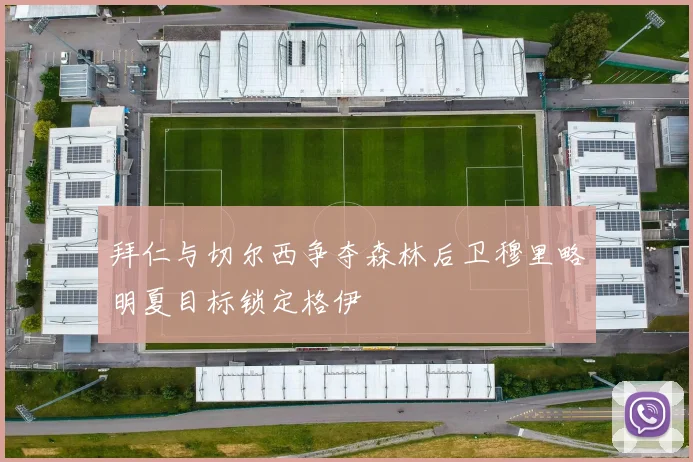 拜仁与切尔西争夺森林后卫穆里略明夏目标锁定格伊