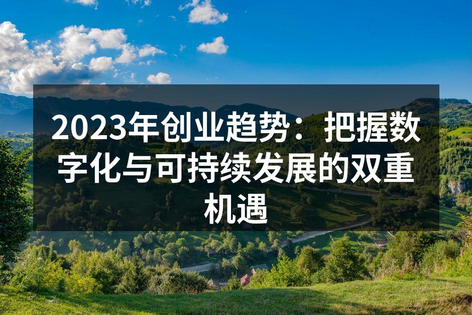 2023年创业趋势：把握数字化与可持续发展的双重机遇